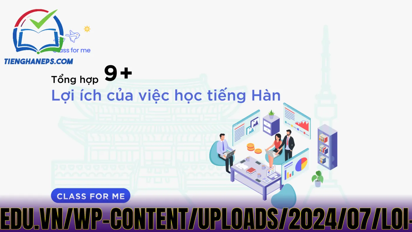 Công](https://blog.classforme.edu.vn/wp-content/uploads/2024/07/Loi-ich-hoc-tieng-han-thumnail.png