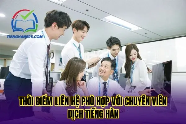thời điểm liên hệ phù hợp với chuyên viên dịch tiếng hàn