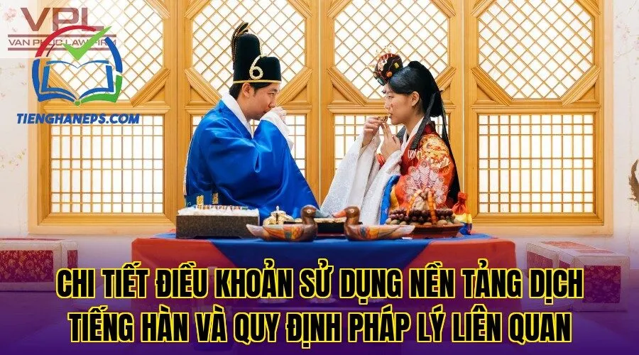 chi tiết điều khoản sử dụng nền tảng dịch tiếng hàn và quy định pháp lý liên quan
