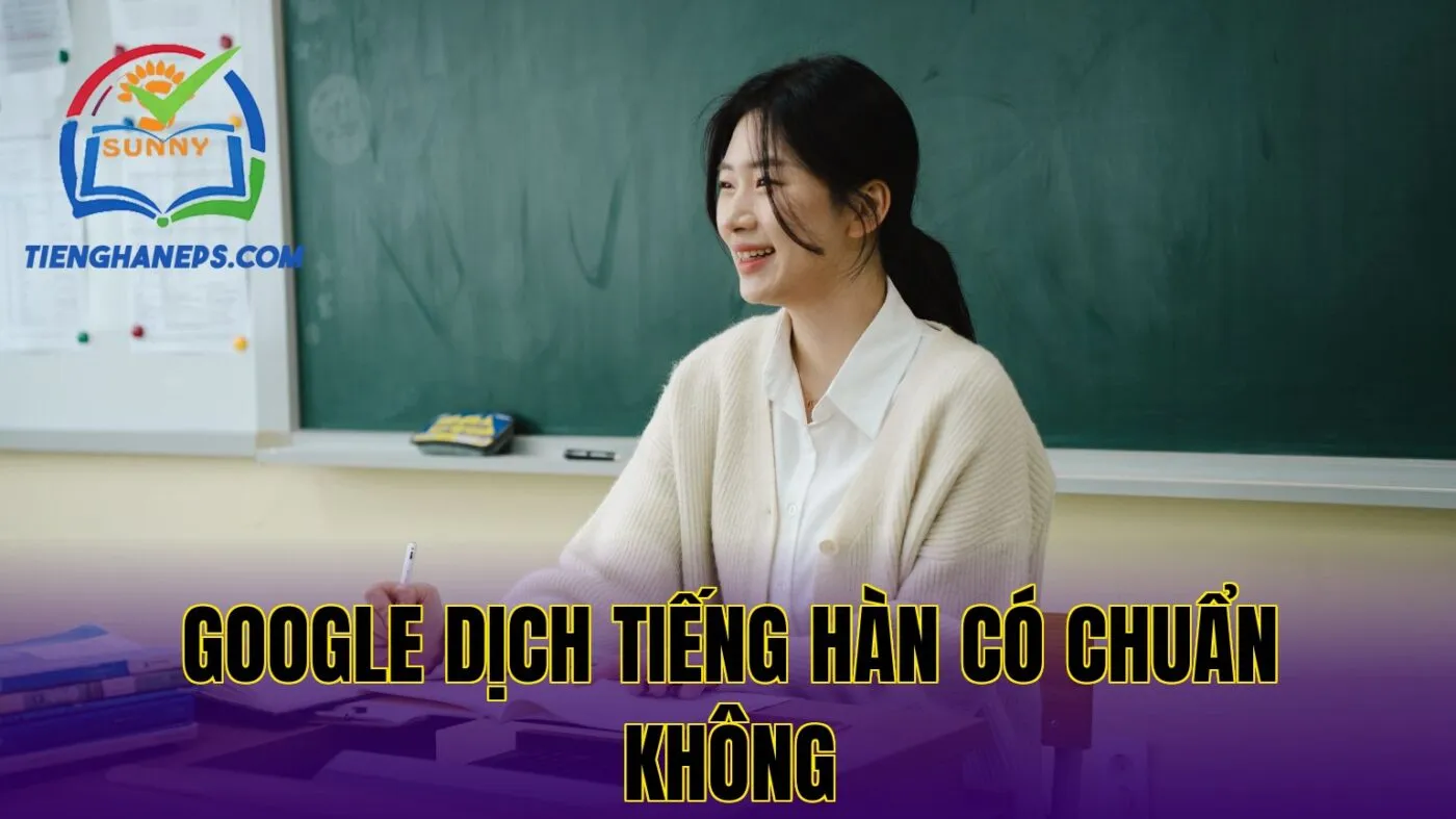 Google dịch tiếng Hàn có chuẩn không