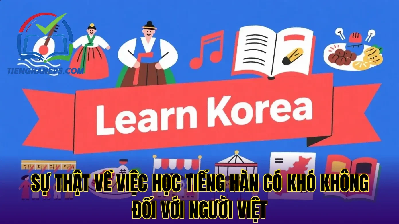 Sự thật về việc học tiếng Hàn có khó không đối với người Việt