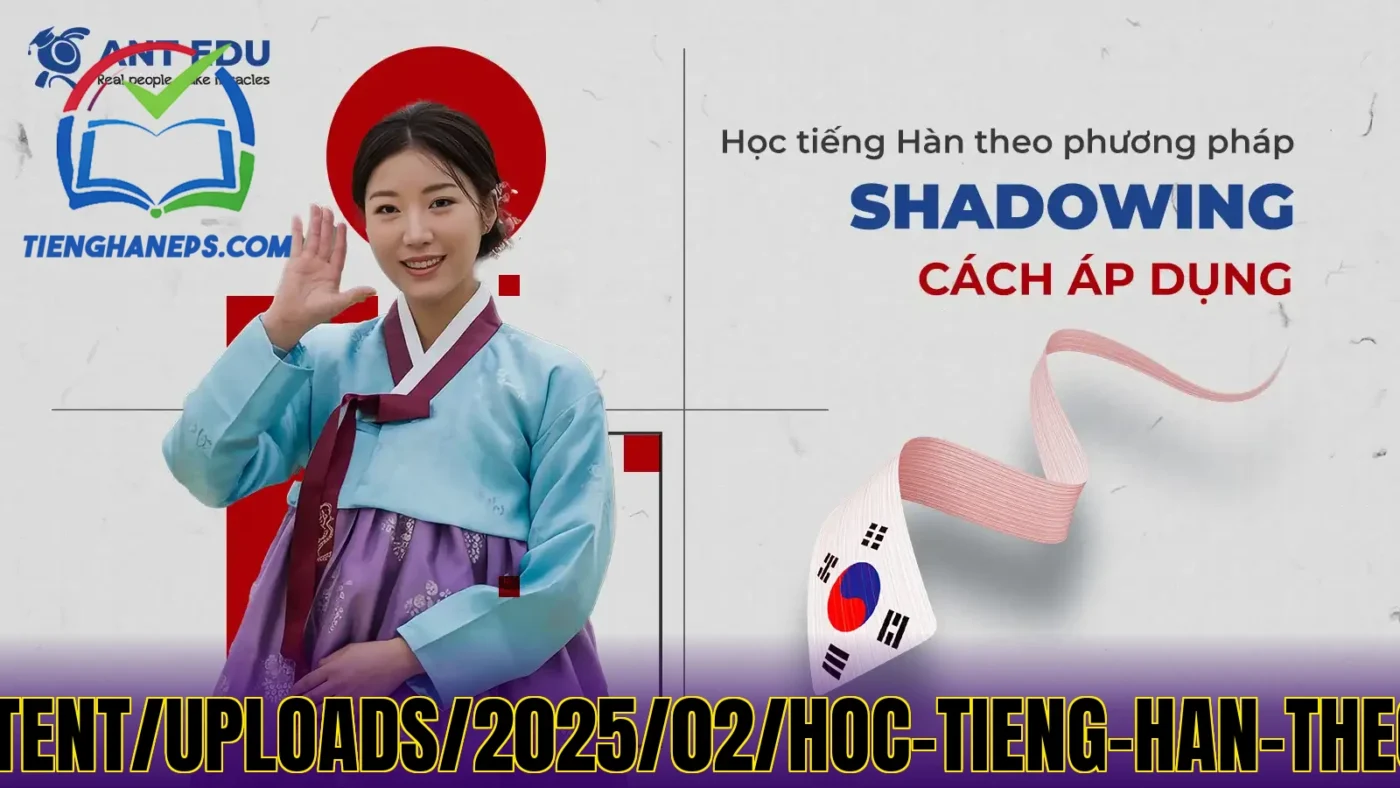 Sai](https://ant-edu.vn/wp-content/uploads/2025/02/hoc-tieng-han-theo-phuong-phap-shadowing.webp