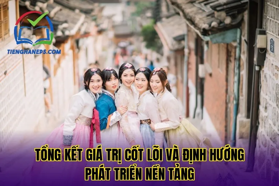 tổng kết giá trị cốt lõi và định hướng phát triển nền tảng