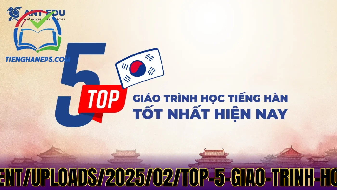 Nguồn](https://ant-edu.vn/wp-content/uploads/2025/02/top-5-giao-trinh-hoc-tieng-han-tot-nhat-hien-nay.webp