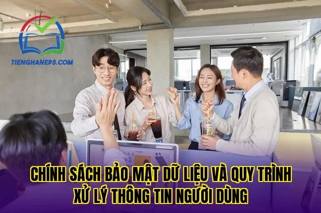 chính sách bảo mật dữ liệu và quy trình xử lý thông tin người dùng
