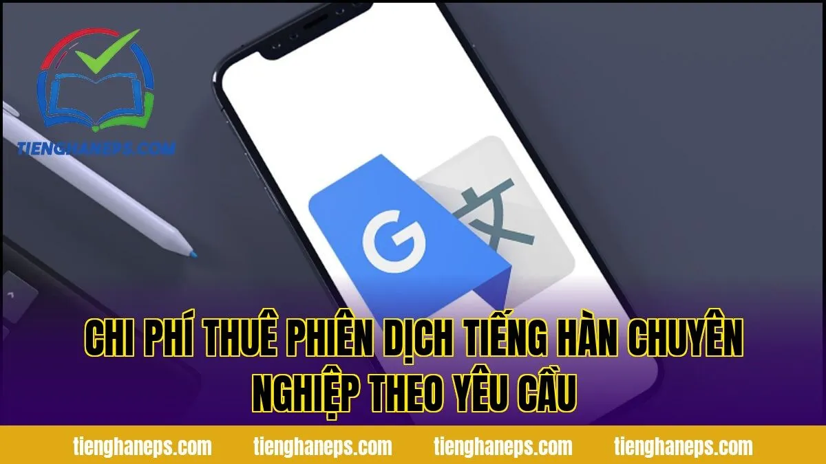 Chi phí thuê phiên dịch tiếng Hàn chuyên nghiệp theo yêu cầu