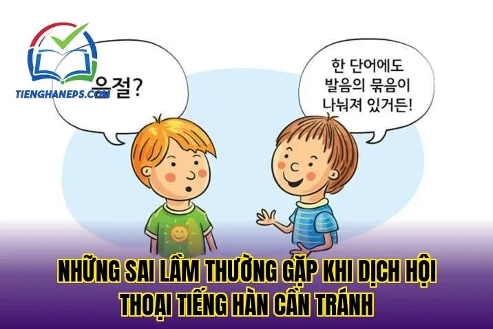 những sai lầm thường gặp khi dịch hội thoại tiếng Hàn cần tránh