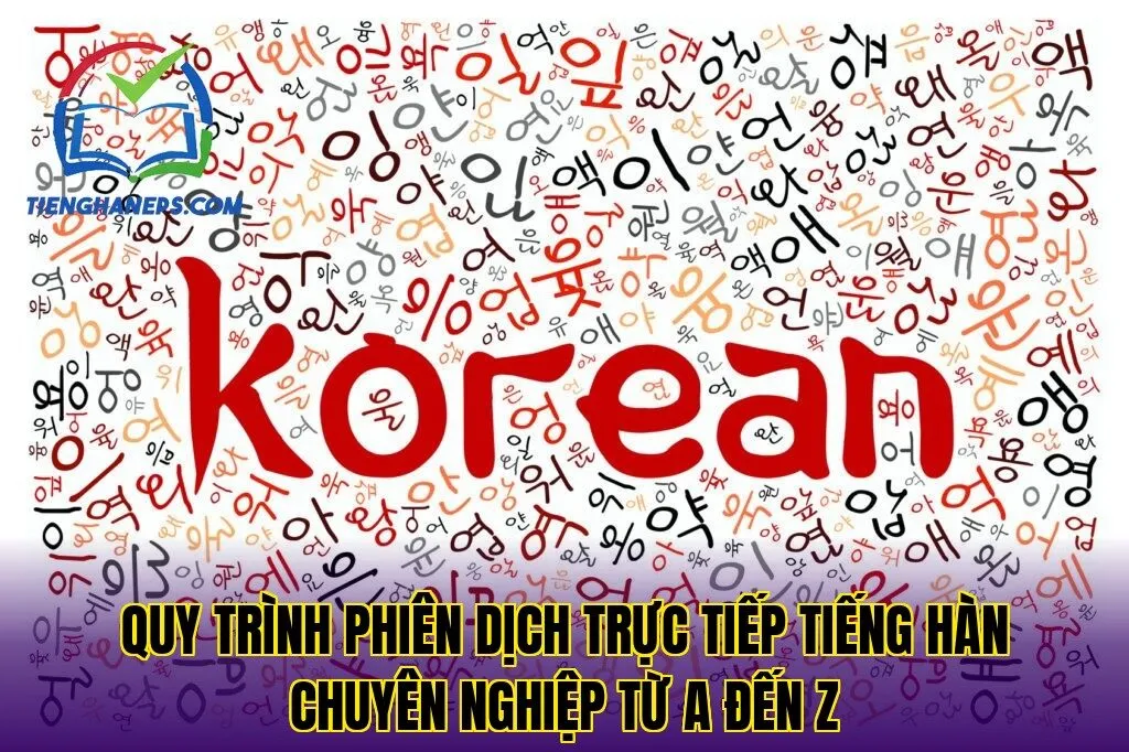 Quy trình phiên dịch trực tiếp tiếng Hàn chuyên nghiệp từ A đến Z