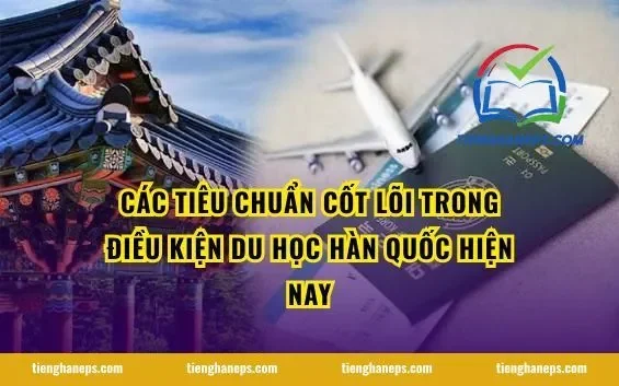Các tiêu chuẩn cốt lõi trong điều kiện du học Hàn Quốc hiện nay