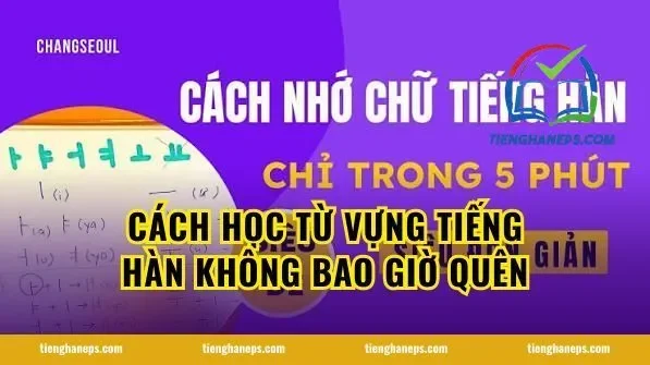 Cách Học Từ Vựng Tiếng Hàn Không Bao Giờ Quên