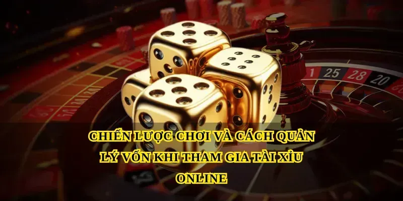 Chiến lược chơi và cách quản lý vốn khi tham gia Tài xỉu online
