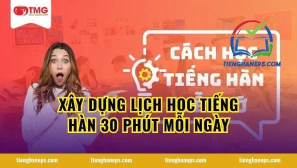Xây Dựng Lịch Học Tiếng Hàn 30 Phút Mỗi Ngày